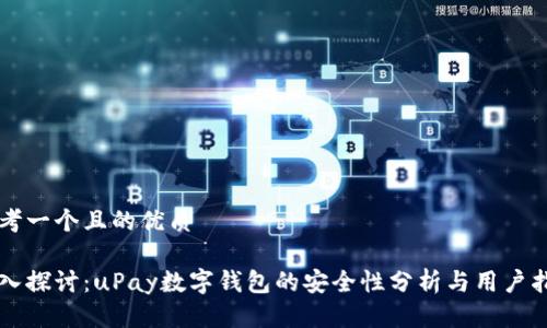 思考一个且的优质

深入探讨：uPay数字钱包的安全性分析与用户指南