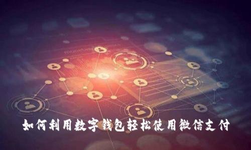 如何利用数字钱包轻松使用微信支付
