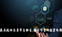 最正规的交易平台排名，安全可靠的投资选择