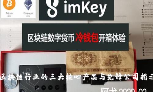 区块链行业的三大核心产品与先锋公司揭示