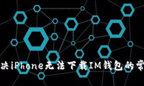 如何解决iPhone无法下载IM钱包的常见问题