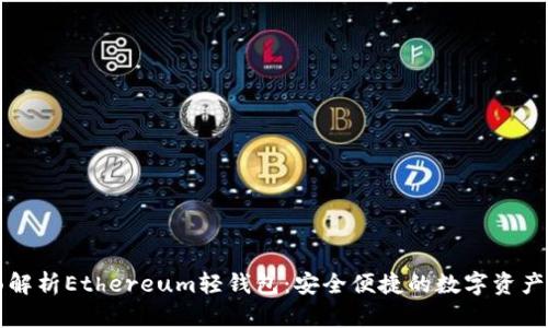 优质全面解析Ethereum轻钱包:安全便捷的数字资产管理利器