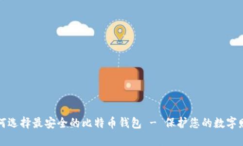 如何选择最安全的比特币钱包 - 保护您的数字财富