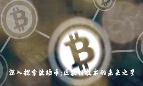 深入探索波场币：区块链技术的未来之星