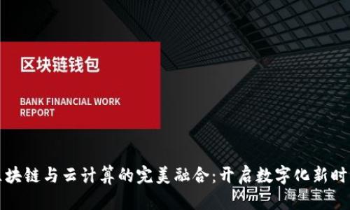 区块链与云计算的完美融合:开启数字化新时代
