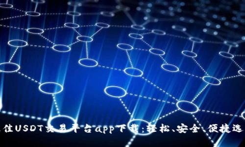 最佳USDT交易平台app下载:轻松、安全、便捷选择