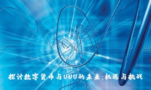 探讨数字货币与UUU的未来:机遇与挑战