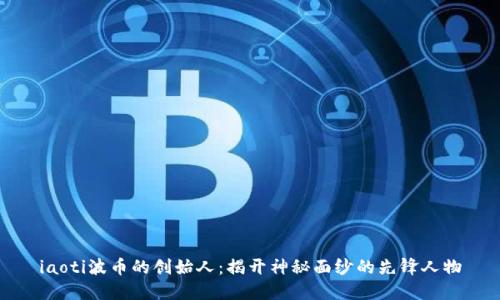 iaoti波币的创始人：揭开神秘面纱的先锋人物
