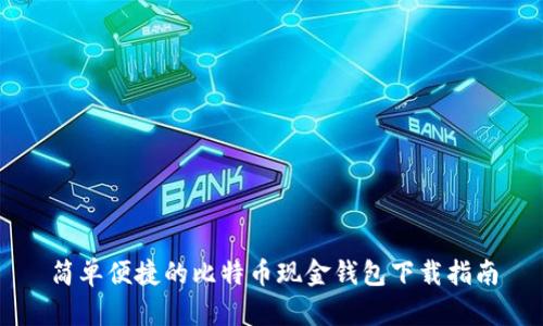 简单便捷的比特币现金钱包下载指南