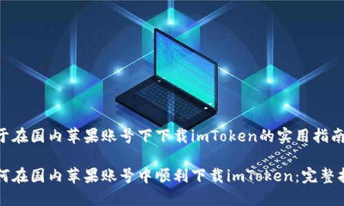 关于在国内苹果账号下下载imToken的实用指南
如何在国内苹果账号中顺利下载imToken:完整指南