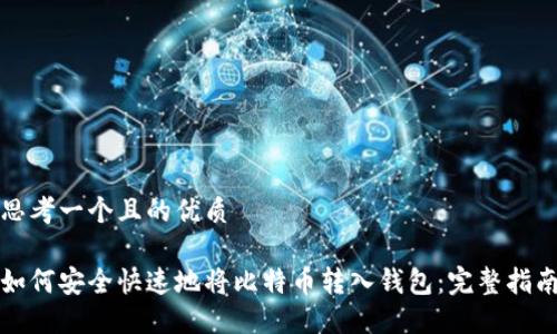 思考一个且的优质

如何安全快速地将比特币转入钱包：完整指南