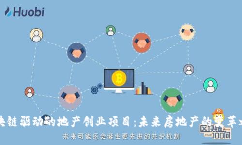 区块链驱动的地产创业项目:未来房地产的变革之路