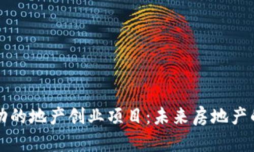 区块链驱动的地产创业项目:未来房地产的变革之路