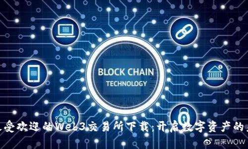 : 探索最受欢迎的Web3交易所下载:开启数字资产的未来之旅