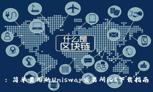 : 简单易用的Uniswap交易所iOS下载指南