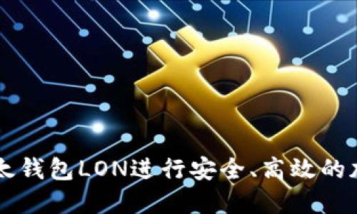 如何使用以太钱包LON进行安全、高效的加密货币交易