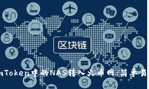 如何顺利将imToken中的NAS转入火币网：简单易懂的步骤指南