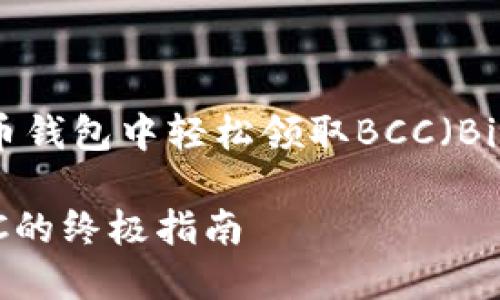 如何在比特币钱包中轻松领取BCC（Bitcoin Cash）

轻松领取BCC的终极指南