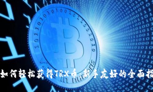: 如何轻松获得TRX币:新手友好的全面指南