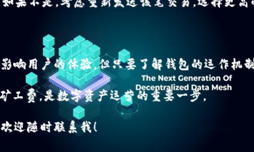 如何解决 imToken 钱包无法提取资金且没有矿工费的问题

imToken, 钱包, 矿工费, 提取资金/guanjianci

在数字货币的世界中，使用钱包进行资金管理是一件非常普遍的事情，而 imToken 钱包作为一个受欢迎的移动钱包，已经被许多用户所使用。然而，仍然会有一些用户在使用过程中遇到各种问题，比如提不出资金、没有矿工费等。在本文中，我们将深入讨论这个问题，并提供一些实用的解决方案和建议。

一、了解 imToken 钱包及其功能

首先，了解 imToken 钱包本身的功能和设计是很重要的。imToken 是一个数字资产管理工具，支持多种区块链资产的存储、转账和交易。凭借其用户友好的界面和强大的功能，imToken 让用户能够方便地管理他们的数字资产。

但是，如果你在使用 imToken 钱包时发现无法提取资金，或者遇到了矿工费的问题，这可能会让你感到困惑和沮丧。在深入探讨解决方案之前，我们需要对矿工费有一定的了解。

二、矿工费的基本知识

在区块链交易中，矿工费是由用户支付给矿工以激励他们处理和验证交易的费用。当你发送一笔交易时，网络会根据当前的拥堵情况计算出一个合理的矿工费。矿工费的高低直接影响到你的交易被确认的速度。

如果你的 imToken 钱包中没有足够的矿工费余额，就无法成功提取资金。这是因为钱包会优先使用可用的余额来支付矿工费。如果你的钱包余额不足以支付这个费用，那么交易自然无法进行。

三、解决 imToken 提取资金的问题

现在，让我们看看如何解决这个问题。

h41. 检查钱包余额/h4

首先，你需要检查一下你的 imToken 钱包的余额。确保你的余额足够支付交易的矿工费。在大多数情况下，用户可能会只关注自己想提取的金额，而忽略了需要支付的矿工费。这种情况下，你需要转入一些额外的资金来支付这个费用。

h42. 调整矿工费的设置/h4

在 imToken 钱包的设置中，你可以手动调整矿工费的金额。在交易前，选择一个更低的矿工费选项可能会帮助你完成交易，尤其是在网络不太繁忙的时候。这虽然可能会导致交易确认的时间增加，但至少可以让你顺利地提取资金。

h43. 转账至其他账户/h4

如果你依然无法提取资金，考虑将资金转账至其他钱包或交易所。这些地方可能有相对较低的矿工费要求，你可以借此机会完成资金的转移。

h44. 查找网络状况/h4

区块链网络的状况会影响交易费用。在交易高峰时段，矿工费的需求通常会增加。因此，保持关注网络状况，并选择在较为平稳的时段进行交易，可以极大地减少你面临的费用问题。

四、常见问题解答

在此，我们回顾一些与 imToken 钱包及矿工费相关的常见问题。

h4问题1：imToken 钱包一定需要矿工费吗？/h4

是的，任何区块链交易都需要支付矿工费，这是网络运行的基础。没有矿工费，交易就无法发起。因此，确保你的钱包中有足够的余额是非常重要的。

h4问题2：如果我支付了矿工费但交易一直未完成，该怎么办？/h4

如果你的交易订单在很长一段时间后仍未完成，首先检查该笔交易的状态。你可以访问区块链浏览器，查看你的交易是否被确认。如果不是，考虑重新发送该笔交易，选择更高的矿工费。

五、总结与建议

使用 imToken 钱包进行资金管理虽然方便，但也可能遇到一些令人困惑的问题。例如，提不出资金或矿工费不足等问题，都可能影响用户的体验。但只要了解钱包的运作机制，以及如何有效地管理矿工费，问题都是可以解决的。

对于新手来说，建议首先熟悉钱包的各项功能，关注交易费用的变化，并时刻关注市场动态。从长远来看，做好资金管理，合理利用矿工费，是数字资产运营的重要一步。

希望这篇文章能够帮助到你，让你在使用 imToken 钱包的过程中更加得心应手。如果你还有任何疑问，或者需要更具体的帮助，欢迎随时联系我！