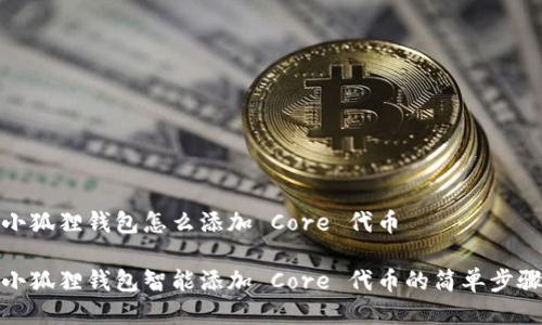 小狐狸钱包怎么添加 Core 代币

小狐狸钱包智能添加 Core 代币的简单步骤
