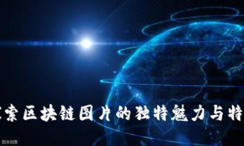 探索区块链图片的独特魅力与特点