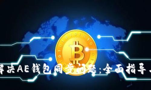 如何解决AE钱包同步问题：全面指导与技巧