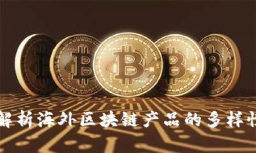 ### 深入解析海外区块链产品的多样性与市场动向