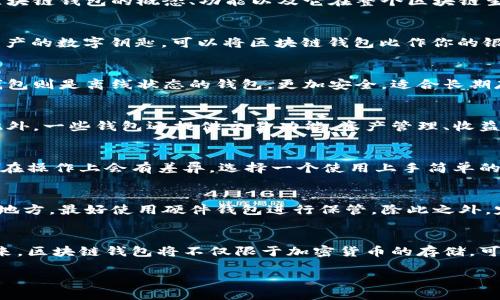 区块链钱包究竟是什么？

在数字经济迅猛发展的今天，区块链钱包成为了一个备受关注的话题。或许你已经听说过比特币、以太坊等加密货币，但你是否真正了解区块链钱包的概念、功能以及它在整个区块链生态系统中的重要性呢？

什么是区块链钱包
简单来说，区块链钱包是一个用于存储、发送和接收加密货币的数字工具。它并不是真的“存储”货币，而是保存了用于访问你持有的加密资产的数字钥匙。可以将区块链钱包比作你的银行账户，你的账户里有余额，但实际上这些余额存在于区块链上，并不是存储在你的钱包里。

区块链钱包的类型
区块链钱包主要分为热钱包和冷钱包两大类。热钱包是指那些连接互联网的钱包，便于随时随地进行交易，适合经常进行交易的人。而冷钱包则是离线状态的钱包，更加安全，适合长期存储大额加密货币的用户。不同类型的钱包各有利弊，选择适合自己的才是重要的。

区块链钱包的功能
除了基本的发送和接收加密货币的功能，区块链钱包还具备多种附加功能。很多钱包支持多种货币，可以同时管理不同类型的加密资产。此外，一些钱包还提供交易功能、资产管理、收益计算等服务，让用户能够更好地管理自己的数字资产。

如何选择区块链钱包
在选择区块链钱包时，你需要考虑几个重要因素。首先是安全性，选择那些经过审核、口碑良好的钱包非常重要。其次是便捷性，不同的钱包在操作上会有差异，选择一个使用上手简单的钱包可以提高使用体验。最后，支持的币种也是一个重要考量点，确保你所持有的数字资产能被支持。

区块链钱包的安全性管理
安全一直是区块链钱包使用中的重中之重。想要保护好你的数字资产，首先要确保钱包的私钥不被泄露。绝对不要将私钥存储在不安全的地方，最好使用硬件钱包进行保管。除此之外，定期进行资金的备份和更新，也能为你的资产提供保护。

区块链钱包的文化与未来趋势
随着区块链技术的普及，钱包的角色也在不断演变。当前，越来越多的公司和个人开始利用区块链钱包进行跨境支付、资产管理等操作。未来，区块链钱包将不仅限于加密货币的存储，可能还会涉及更多的资产类型，如房产、股票等。因此，了解区块链钱包的概念及其未来发展趋势，对每一个数字货币投资者来说都尤为重要。

解密区块链钱包：数字资产安全守护者