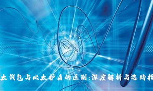 比太钱包与比太护盾的区别：深度解析与选购指南