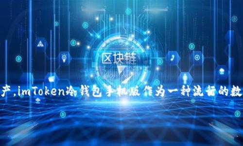 思考与关键词

在这个数字货币迅猛发展的时代，越来越多的人开始关注安全存储自己的加密资产。imToken冷钱包手机版作为一种流行的数字资产管理工具，吸引了众多用户的目光。针对这个主题，我设计了以下和关键词：

安全便捷的imToken冷钱包手机版：数字资产存储的理想选择