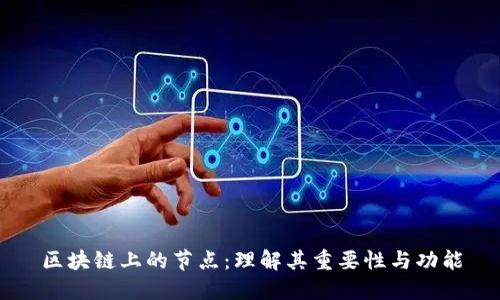 区块链上的节点:理解其重要性与功能