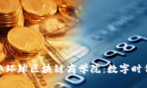### 探秘GBA环球区块链商学院:数字时代的学习新选择