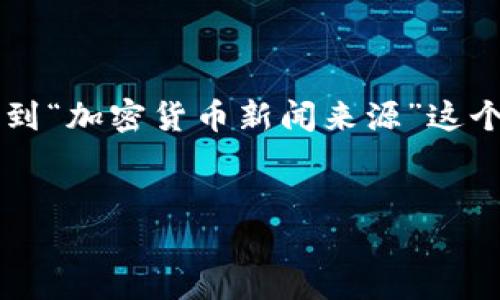 思考和关键词

首先，我们来确定一个吸引用户的和相关关键词。考虑到“加密货币新闻来源”这个主题，可以强调其“权威性”和“可靠性”这两个关键词。


最权威的加密货币新闻来源推荐：获取即时资讯