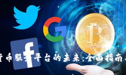 探索数字货币服务平台的未来:全面指南与最佳实践