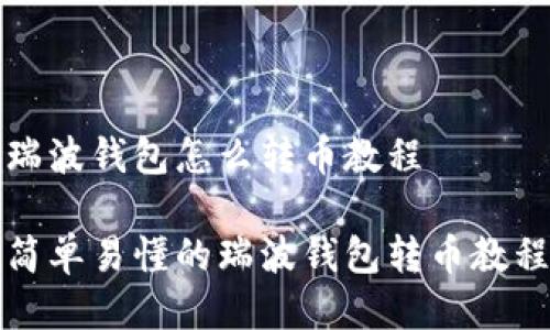 瑞波钱包怎么转币教程
简单易懂的瑞波钱包转币教程