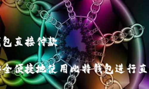 比特钱包直接付款
如何安全便捷地使用比特钱包进行直接付款