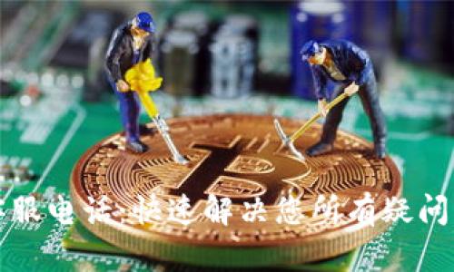 比原钱包客服电话:快速解决您所有疑问的官方热线