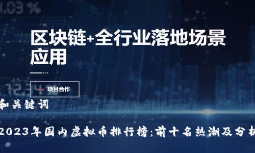 和关键词
2023年国内虚拟币排行榜:前十名热潮及分析