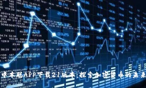 中本聪APP下载21版本：探索加密货币的未来