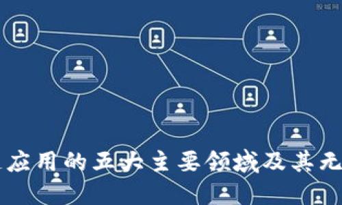 区块链应用的五大主要领域及其无限潜力