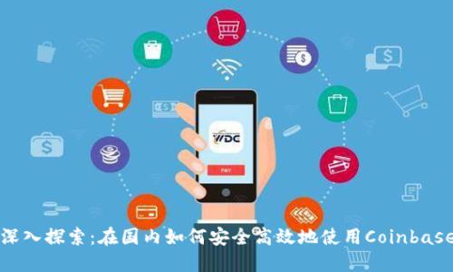 深入探索:在国内如何安全高效地使用Coinbase