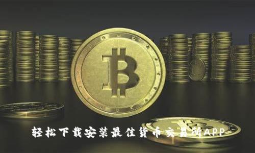 轻松下载安装最佳货币交易所APP