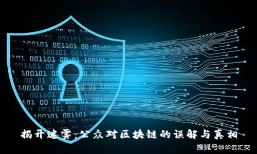 揭开迷雾：公众对区块链的误解与真相