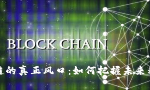 揭秘区块链的真正风口：如何把握未来科技的脉搏
