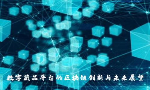 数字藏品平台的区块链创新与未来展望