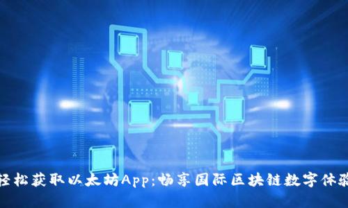 轻松获取以太坊App：畅享国际区块链数字体验