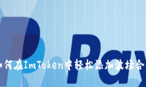 如何在ImToken中轻松添加波场合约