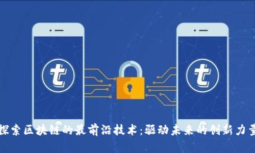 探索区块链的最前沿技术：驱动未来的创新力量