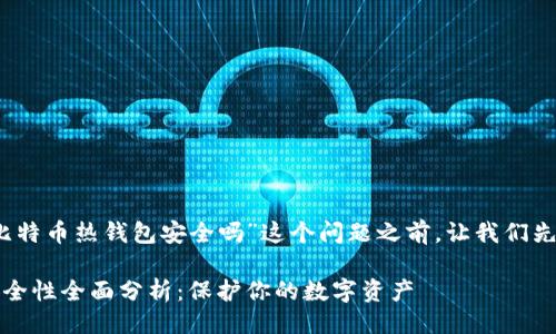 思路概述

在我们深入讨论“iOS比特币热钱包安全吗”这个问题之前，让我们先确定一个的和关键词。

iOS比特币热钱包的安全性全面分析：保护你的数字资产